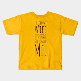 I Told My Wife She Should Embrace Her Mistakes. She Hugged Me Kids T-Shirt